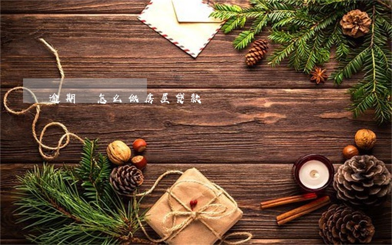 逾期 怎么做房屋贷款 逾期 怎么做房屋贷款